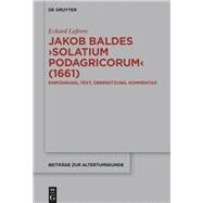 Jakob Baldes Solatium Podagricorum 1661 by Lefvre, Eckard, 9783110689204