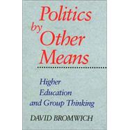Politics by Other Means : Higher Education and Group Thinking by David Bromwich, 9780300059205