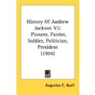 History of Andrew Jackson V2 : Pioneer, Patriot, Soldier, Politician, President (1904) by Buell, Augustus C., 9780548899205