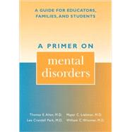 A Primer on Mental Disorders A Guide for Educators, Families, and Students by Allen, Thomas E.; Liebman, Mayer C.; Park, Lee Crandall; Wimmer, William C., 9780810839205
