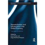 Decentralization and Infrastructure in the Global Economy: From Gaps to Solutions by Frank; Jonas, 9781138909205