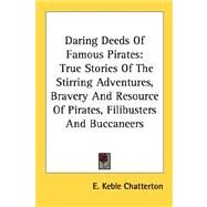Daring Deeds of Famous Pirates : True Stories of the Stirring Adventures, Bravery and Resource of Pirates, Filibusters and Buccaneers by Chatterton, E. Keble, 9781432559205