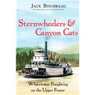Sternwheelers and Canyon Cats Whitewater Freighting on the Upper Fraser by Boudreau, Jack, 9781894759205