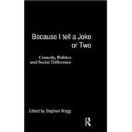 Because I Tell a Joke or Two: Comedy, Politics and Social Difference by Wagg; Stephen, 9780415129206