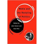 Media and the Restyling of Politics : Consumerism, Celebrity and Cynicism by John Corner, 9780761949206