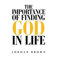The Importance of Finding God in Life by Brown, Jordan, 9781796049206
