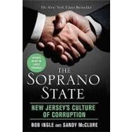 The Soprano State New Jersey's Culture of Corruption by Ingle, Bob; McClure, Sandy, 9780312539207