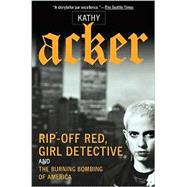 Rip-Off Red, Girl Detective and The Burning Bombing of America by Acker, Kathy, 9780802139207