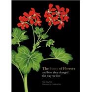The Story of Flowers And How They Changed the Way We Live by Kingsbury, Noel; Day, Charlotte, 9780857829207