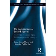 The Archaeology of Sacred Spaces: The temple in western India, 2nd century BCE8th century CE by Verma Mishra; Susan, 9781138679207