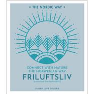 Friluftsliv Connect with Nature the Norwegian Way by Delorie, Oliver Luke, 9781454939207