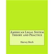 American Legal System Theory and Practice by Birch, Harvey E.; London College of Information Technology, 9781508489207