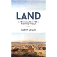 Land A New Paradigm for a Thriving World by Adams, Martin, 9781583949207
