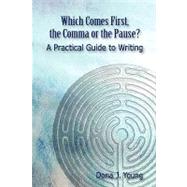 Which Comes First, the Comma or the Pause?: A Practical Guide to Writing by Young, Dona J., 9781598589207