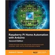 Raspberry Pi Home Automation With Arduino: Unleash the Power of the Most Popular Microboads to Build Convenient, Useful, and Fun Home Automation Projects by Dennis, Andrew K., 9781784399207