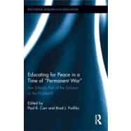 Educating for Peace in a Time of Permanent War: Are Schools Part of the Solution or the Problem? by Carr; Paul R., 9780415899208
