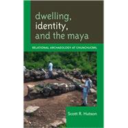Dwelling, Identity, and the Maya Relational Archaeology at Chunchucmil by Hutson, Scott R., 9780759119208