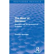 Routledge Revivals: The Hour of Decision (1934): Germany and World-Historical Evolution by Spengler,Oswald, 9781138289208