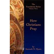 How Christians Pray by Myers, Kenneth N., 9781439249208