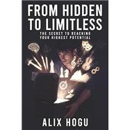 From Hidden to Limitless: The Secret to Reaching Your Highest Potential by Alix Hogu, 9798995169208