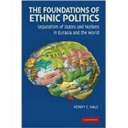 The Foundations of Ethnic Politics: Separatism of States and Nations in Eurasia and the World by Henry E. Hale, 9780521719209