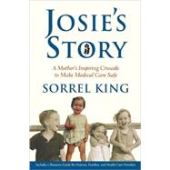 Josie's Story A Mother's Inspiring Crusade to Make Medical Care Safe by King, Sorrel, 9780802119209