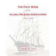 The Fleet Book of the Alaska Packers Association, 1893-1945 by Dyal, Donald H., 9781499329209