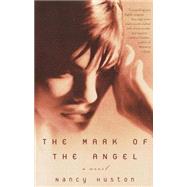 The Mark of the Angel A Novel by Huston, Nancy, 9780375709210