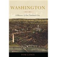Washington A History of Our National City by Lewis, Tom, 9780465039210