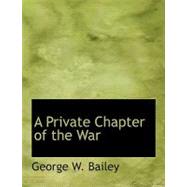 A Private Chapter of the War by Bailey, George W., 9780554449210