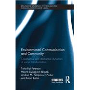 Environmental Communication and Community: Constructive and destructive dynamics of social transformation by Peterson; Tarla Rai, 9780815359210