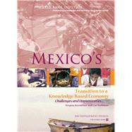Mexico's Transition to a Knowledge-Based Economy : Challenges and Opportunities by Kuznetsov, Yevgeny; Dahlman, Carl J., 9780821369210