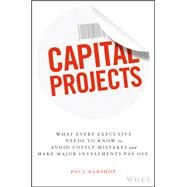 Capital Projects What Every Executive Needs to Know to Avoid Costly Mistakes and Make Major Investments Pay Off by Barshop, Paul, 9781119119210