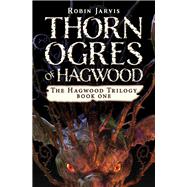 Thorn Ogres of Hagwood by Jarvis, Robin, 9781453299210
