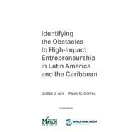 Identifying the Obstacles to High-impact Entrepreneurship in Latin America and the Caribbean by Acs, Zoltan J.; Correa, Paulo, 9781502559210