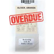 Overdue Reckoning with the Public Library by Oliver, Amanda, 9781641609210