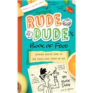 Rude Dude's Book of Food Stories Behind Some of the Crazy-Cool Stuff We Eat by Myers, Tim J., 9781939629210