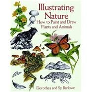 Illustrating Nature How to Paint and Draw Plants and Animals by Barlowe, Dorothea; Barlowe, Sy, 9780486299211
