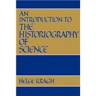 An Introduction to the Historiography of Science by Helge S. Kragh, 9780521389211