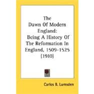 Dawn of Modern England : Being A History of the Reformation in England, 1509-1525 (1910) by Lumsden, Carlos B., 9780548599211