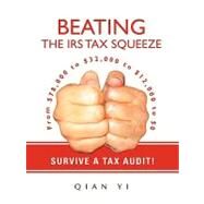 Beating the IRS Tax Squeeze: From $78,000 to $32,000 to $12,000 to $0; Survive a Tax Audit! by Qian, Yi, 9780595409211