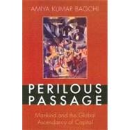 Perilous Passage Mankind and the Global Ascendancy of Capital by Bagchi, Amiya Kumar, 9780742539211
