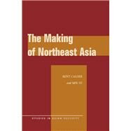 The Making of Northeast Asia by Calder, Kent; Ye, Min, 9780804769211