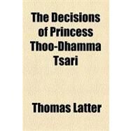 The Decisions of Princess Thoo-dhamma Tsari by Latter, Thomas, 9781154519211