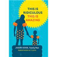 This Is Ridiculous This Is Amazing Parenthood in 71 Lists by Good, Jason, 9781452129211