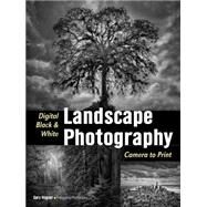 Digital Black & White Landscape Photography Fine Art Techniques from Camera to Print by Wagner, Gary, 9781608959211