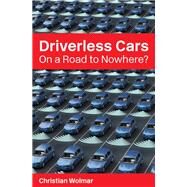 Driverless Cars On a Road to Nowhere? by Wolmar, Christian, 9781913019211