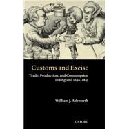 Customs and Excise Trade, Production, and Consumption in England, 1640-1845 by Ashworth, William J., 9780199259212