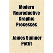 Modern Reproductive Graphic Processes by Pettit, James Sumner, 9781154439212