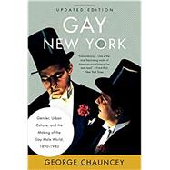 Gay New York Gender, Urban Culture, and the Making of the Gay Male World, 1890-1940 by Chauncey, George, 9781541699212